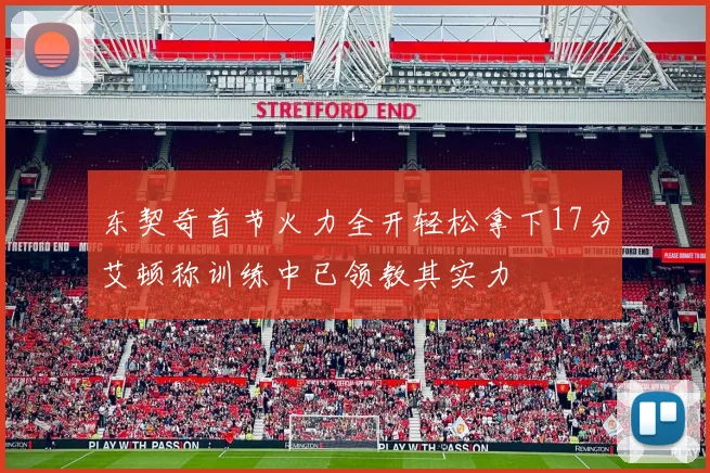 东契奇首节火力全开轻松拿下17分艾顿称训练中已领教其实力