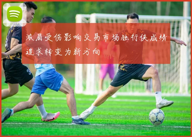 浓眉受伤影响交易市场独行侠成绩追求转变为新方向