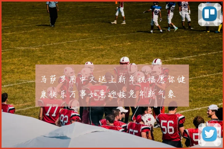 马萨罗用中文送上新年祝福愿你健康快乐万事如意迎接兔年新气象