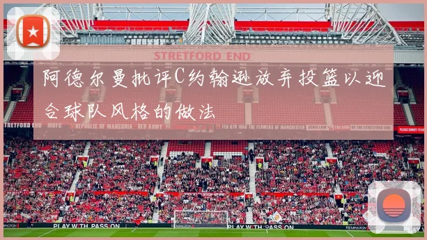 阿德尔曼批评C约翰逊放弃投篮以迎合球队风格的做法