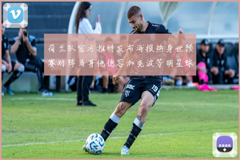 荷兰队官方推特发布海报热身世预赛对阵马耳他德容加克波等明星球员亮相