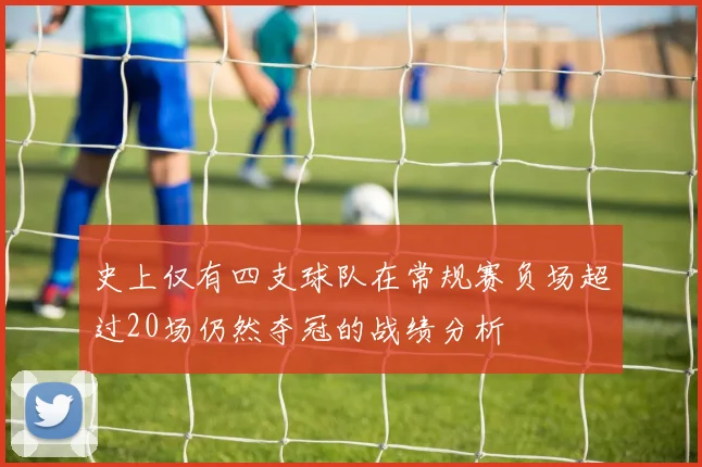 史上仅有四支球队在常规赛负场超过20场仍然夺冠的战绩分析
