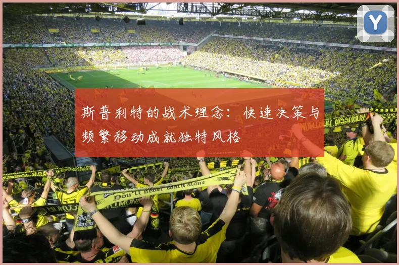 斯普利特的战术理念：快速决策与频繁移动成就独特风格